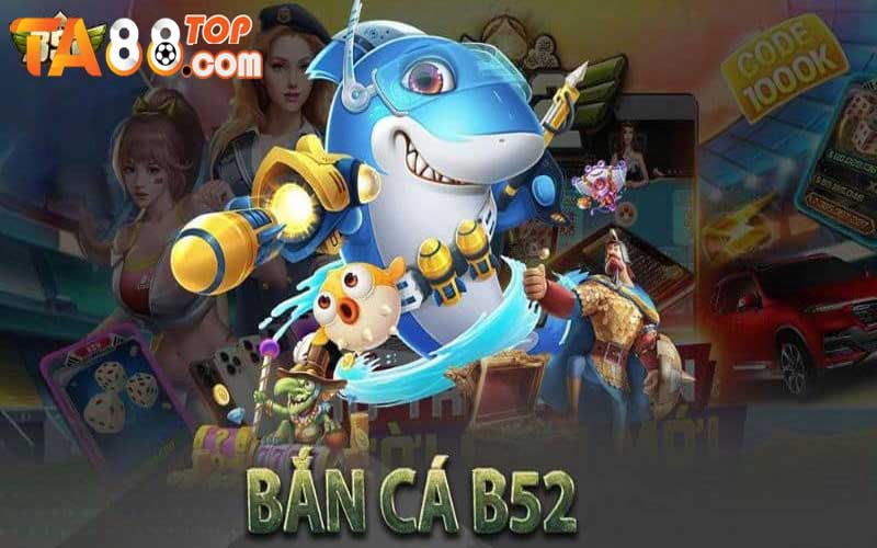 Tổng quan về game bắn cá đại chiến B52 tại nhà cái TA88